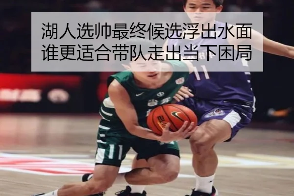 湖人选帅最终候选浮出水面 谁更适合带队走出当下困局 - DBdianjing